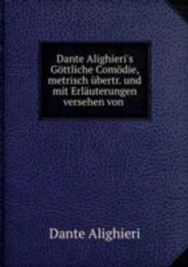 Dante Alighieri's Gottliche Comodie Dante Alighieri's Gottliche Comodie