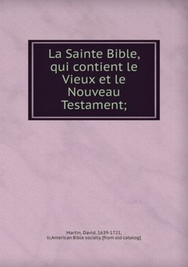 La Sainte Bible, Qui Contient Le Vieux Et Le Nouveau Testament La Sainte Bible, Qui Contient Le Vieux Et Le Nouveau Testament