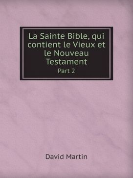 La Sainte Bible, Qui Contient Le Vieux Et Le Nouveau Testament
