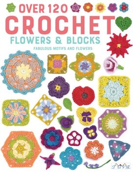 Over 120 Crochet Flowers and Blocks Over 120 Crochet Flowers and Blocks