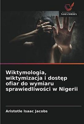 Wiktymologia, Wiktymizacja I Dostęp Ofiar do Wymiaru Sprawiedliwości W Nigerii Wiktymologia, Wiktymizacja I Dostęp Ofiar do Wymiaru Sprawiedliwości W Nigerii
