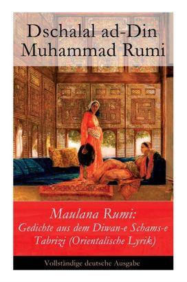 Maulana Rumi: Gedichte Aus Dem Diwan-E Schams-E Tabrizi (Orientalische Lyrik)
