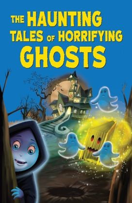 Haunting Tales of Horrifying Ghosts Haunting Tales of Horrifying Ghosts