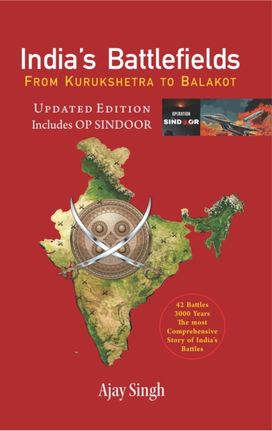 India’s Battlefields From Kurukshetra To Balakot India’s Battlefields From Kurukshetra To Balakot