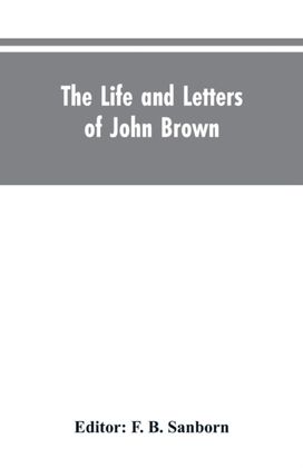Life and Letters of John Brown, Liberator of Kansas, and Martyr of Virginia Life and Letters of John Brown, Liberator of Kansas, and Martyr of Virginia