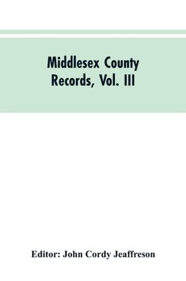 Middlesex County Records, Vol. Iii Middlesex County Records, Vol. Iii