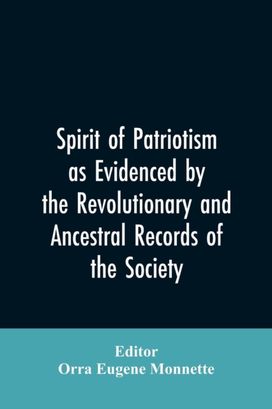 Spirit of Patriotism as Evidenced by the Revolutionary and Ancestral Records of the Society, Sons of the Revolution of the State of California Spirit of Patriotism as Evidenced by the Revolutionary and Ancestral Records of the Society, Sons of the Revolution of the State of California