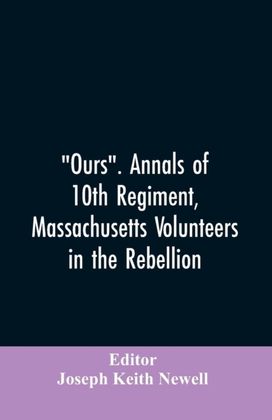 Ours. Annals of 10th Regiment, Massachusetts Volunteers in the Rebellion Ours. Annals of 10th Regiment, Massachusetts Volunteers in the Rebellion