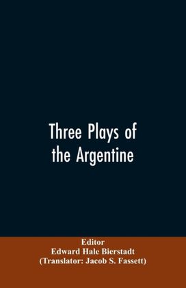 Three Plays of the Argentine Three Plays of the Argentine