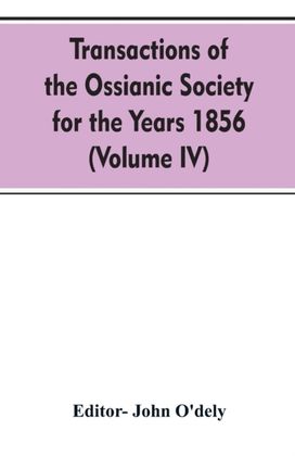 Transactions of the Ossianic Society for the Years 1856 (Volume Iv)
