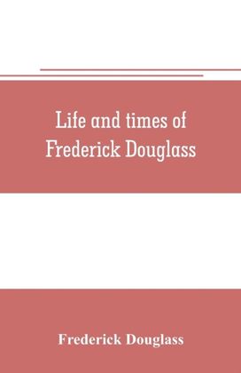 Life and Times of Frederick Douglass Life and Times of Frederick Douglass