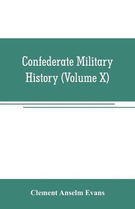 Confederate Military History; a Library of Confederate States History (Volume X) Confederate Military History; a Library of Confederate States History (Volume X)