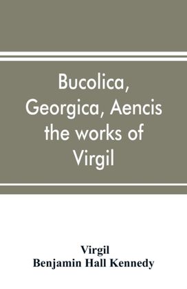 Bucolica, Georgica, Aencis the Works of Virgil, with a Commentary and Appendices, for the Use of Schools and Colleges