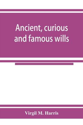 Ancient, Curious and Famous Wills Ancient, Curious and Famous Wills