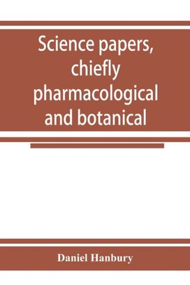 Science Papers, Chiefly Pharmacological and Botanical Science Papers, Chiefly Pharmacological and Botanical