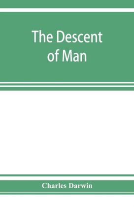 Descent of Man, and Selection in Relation to Sex
