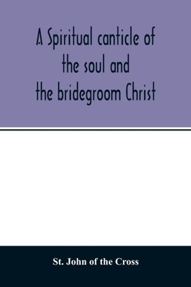 Spiritual Canticle of the Soul and the Bridegroom Christ Spiritual Canticle of the Soul and the Bridegroom Christ