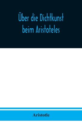 Ueber Die Dichtkunst Beim Aristoteles