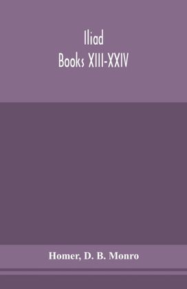 Iliad; Books Xiii-Xxiv Iliad; Books Xiii-Xxiv