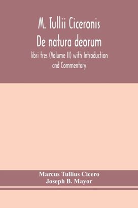 M. Tullii Ciceronis De Natura Deorum, Libri Tres (Volume Ii) with Introduction and Commentary M. Tullii Ciceronis De Natura Deorum, Libri Tres (Volume Ii) with Introduction and Commentary