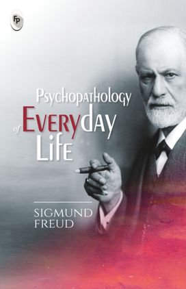 Psychopathology of Everyday Life Psychopathology of Everyday Life