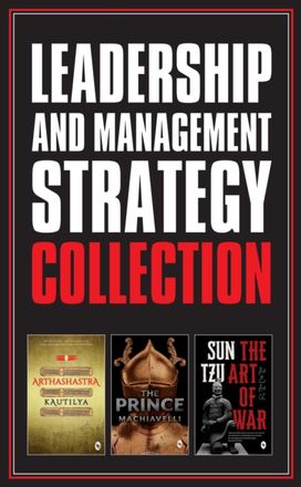 Leadership and Management Strategy Collection - The Prince, The Art of War, and Arthashastra (Set of 3 Books) Leadership and Management Strategy Collection - The Prince, The Art of War, and Arthashastra (Set of 3 Books)
