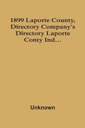 1899 Laporte County, Directory Company's Directory Laporte Conty Ind... 1899 Laporte County, Directory Company's Directory Laporte Conty Ind...