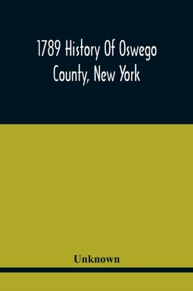 1789 History of Oswego County, New York 1789 History of Oswego County, New York