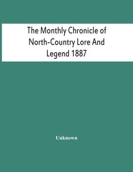 The Monthly Chronicle of North-Country Lore and Legend 1887