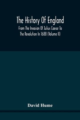 The History of England from the Invasion of Julius Caesar to the Revolution in 1688 The History of England from the Invasion of Julius Caesar to the Revolution in 1688