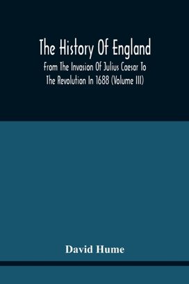 The History of England from the Invasion of Julius Caesar to the Revolution in 1688 The History of England from the Invasion of Julius Caesar to the Revolution in 1688