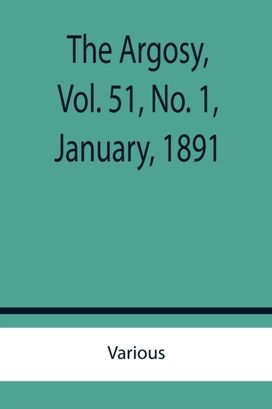 Argosy, Vol. 51, No. 1, January, 1891 Argosy, Vol. 51, No. 1, January, 1891