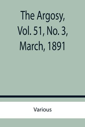 Argosy, Vol. 51, No. 3, March, 1891 Argosy, Vol. 51, No. 3, March, 1891