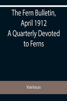 Fern Bulletin, April 1912 a Quarterly Devoted to Ferns