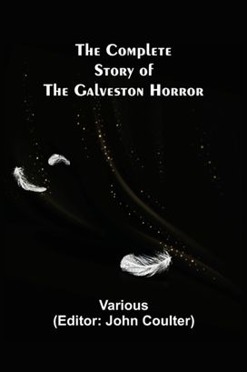 Complete Story of the Galveston Horror Complete Story of the Galveston Horror