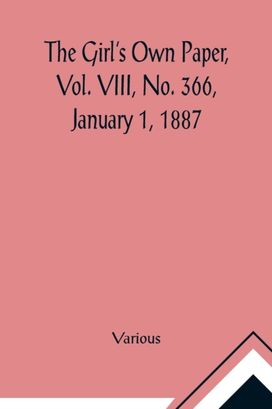 Girl's Own Paper, Vol. Viii, No. 366, January 1, 1887 Girl's Own Paper, Vol. Viii, No. 366, January 1, 1887