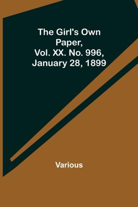 Girl's Own Paper, Vol. Xx. No. 996, January 28, 1899 Girl's Own Paper, Vol. Xx. No. 996, January 28, 1899