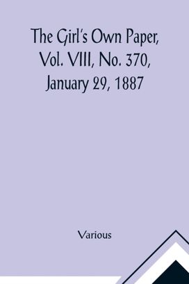 Girl's Own Paper, Vol. Viii, No. 370, January 29, 1887 Girl's Own Paper, Vol. Viii, No. 370, January 29, 1887