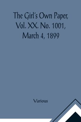 Girl's Own Paper, Vol. Xx. No. 1001, March 4, 1899 Girl's Own Paper, Vol. Xx. No. 1001, March 4, 1899