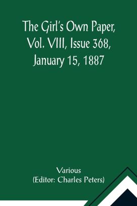 Girl's Own Paper, Vol. Viii, Issue 368, January 15, 1887 Girl's Own Paper, Vol. Viii, Issue 368, January 15, 1887