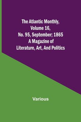 Atlantic Monthly, Volume 16, No. 95, September; 1865; a Magazine of Literature, Art, and Politics