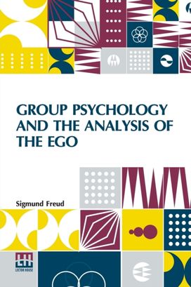 Group Psychology and the Analysis of the Ego Group Psychology and the Analysis of the Ego