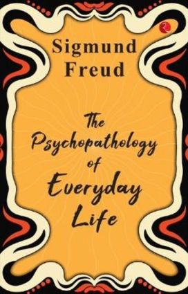 PSYCHOPATHOLOGY OF EVERYDAY LIFE PSYCHOPATHOLOGY OF EVERYDAY LIFE