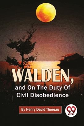 Walden, and on the Duty of Civil Disobedience Walden, and on the Duty of Civil Disobedience