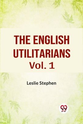 The English Utilitarians Vol. 1