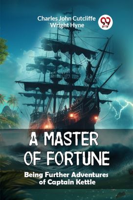 A Master of Fortune Being Further Adventures of Captain Kettle A Master of Fortune Being Further Adventures of Captain Kettle