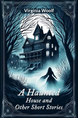 A Haunted House and Other Short Stories A Haunted House and Other Short Stories
