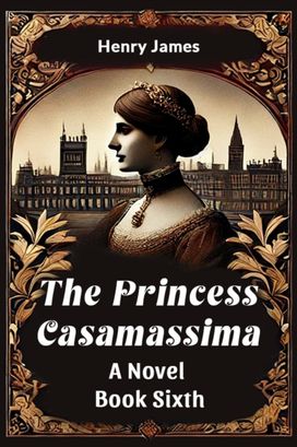 The Princess Casamassima A Novel Book Sixth The Princess Casamassima A Novel Book Sixth