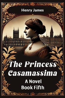 The Princess Casamassima A Novel Book Fifth The Princess Casamassima A Novel Book Fifth