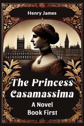 The Princess Casamassima A Novel Book First The Princess Casamassima A Novel Book First